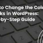 How to Change the Color of Links in WordPress: Step-by-Step Guide