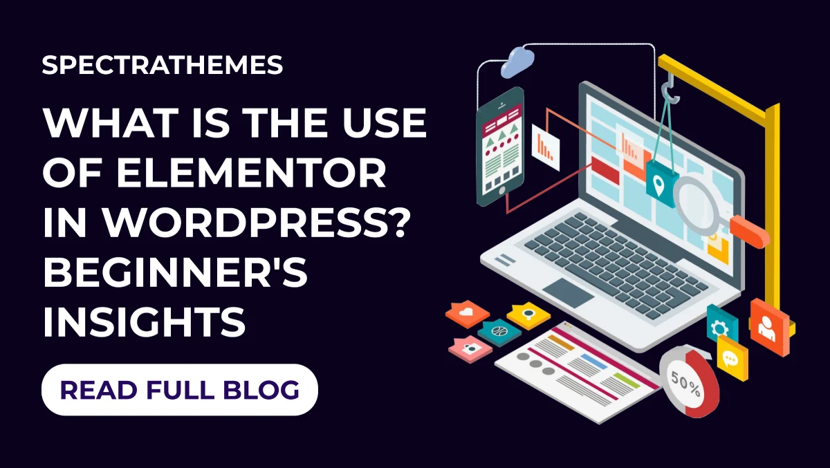 What Is the Use of Elementor in WordPress? Beginner's Insights